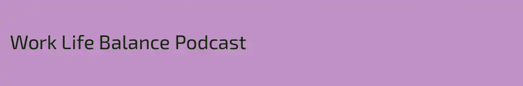 Work Life Balance Podcast